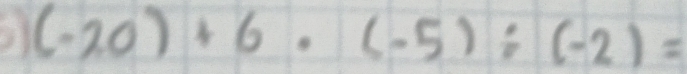 (-20)+6· (-5)/ (-2)=