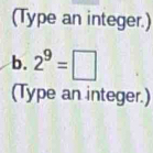 (Type an integer.) 
b. 2^9=□
(Type an integer.)