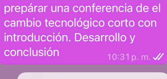 prepárar una conferencia de el 
cambio tecnológico corto con 
introducción. Desarrollo y 
conclusión
10:31 p. m.