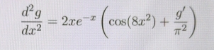  d^2g/dx^2 =2xe^(-x)(cos (8x^2)+ g'/π^2 )