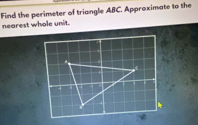 Application 
Find the perimeter of triangle ABC. Approximate to the 
nearest whole unit.