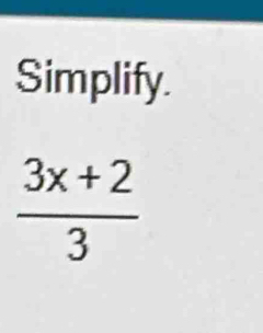 Simplify.
 (3x+2)/3 