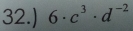 32.) 6· c^3· d^(-2)