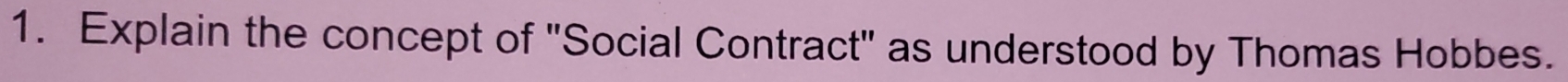 Explain the concept of 'Social Contract" as understood by Thomas Hobbes.