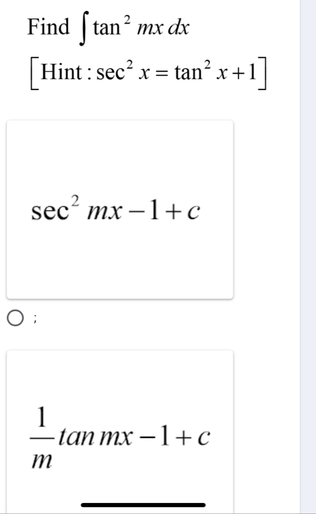 Find ∈t tan^2mxdx
Hint: sec^2x=tan^2x+1].
sec^2mx-1+c;
 1/m tan mx-1+c