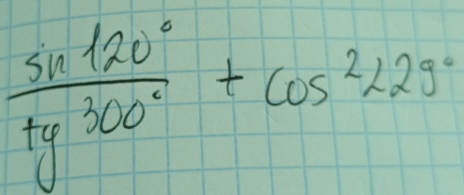  sin 120°/tg300° +cos^2229°