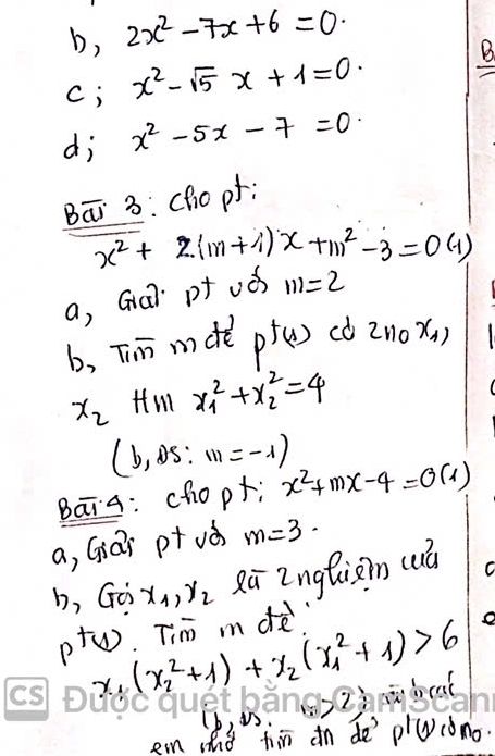 b, 2x^2-7x+6=0
B. 
C; x^2-sqrt(5)x+1=0 7 
d; x^2-5x-7=0
Bā 3: (ho pt;
x^2+2(m+4)x+m^2-3=0(1)
a, Gra pf uǒ m=2
b, Tim mdte p^(f(x)) cb 2n_0x_1)
x_2 fm x^2_1+x^2_2=4
(b, S: 111=-1)
BāiA: chop+; x^2+mx-4=0(1)
a, Giai p+ vǒ m=3. 
b, Goi x_1, x_2 Rū Znglisin (ā 
ptw. Tim mde
x_1(x^2_2+1)+x_2(x^2_1+1)>6
b, m 6)(2) n bcat 
em hǒ tiān dn de pWiòno.