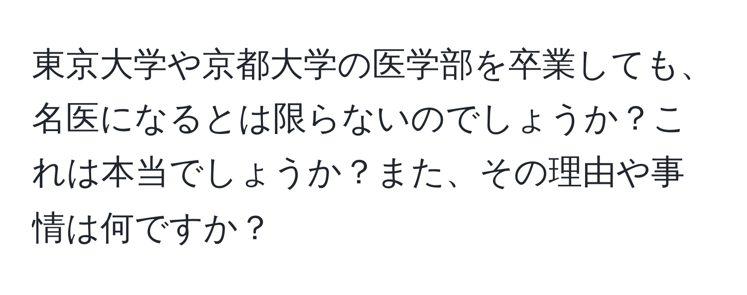 東京大学や京都大学の医学部を卒業しても、名医になるとは限らないのでしょうか？これは本当でしょうか？また、その理由や事情は何ですか？