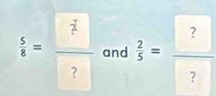  5/6 = □ /□   and  2/5 = ?/? 