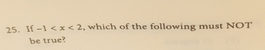 If -1 , which of the following must NOT 
be true?