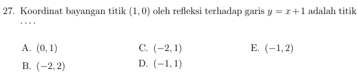 Koordinat bayangan titik (1,0) oleh refleksi terhadap garis y=x+1 adalah titik
A. (0,1) C. (-2,1) E. (-1,2)
D.
B. (-2,2) (-1,1)