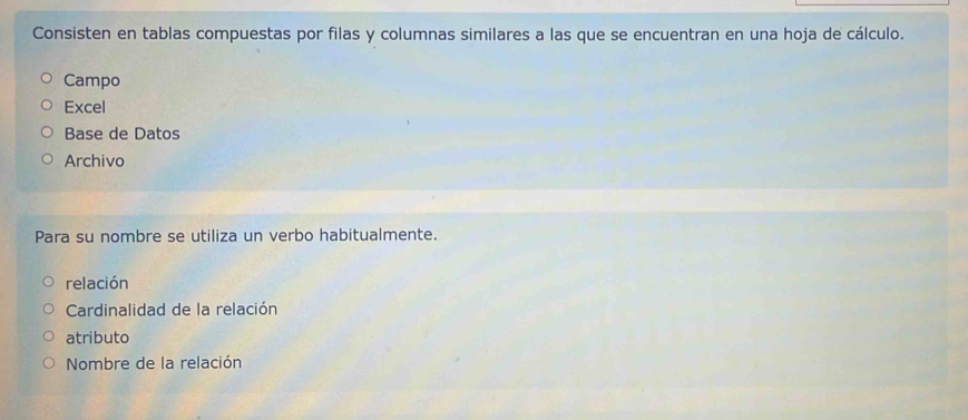 Consisten en tablas compuestas por filas y columnas similares a las que se encuentran en una hoja de cálculo. 
Campo 
Excel 
Base de Datos 
Archivo 
Para su nombre se utiliza un verbo habitualmente. 
relación 
Cardinalidad de la relación 
atributo 
Nombre de la relación