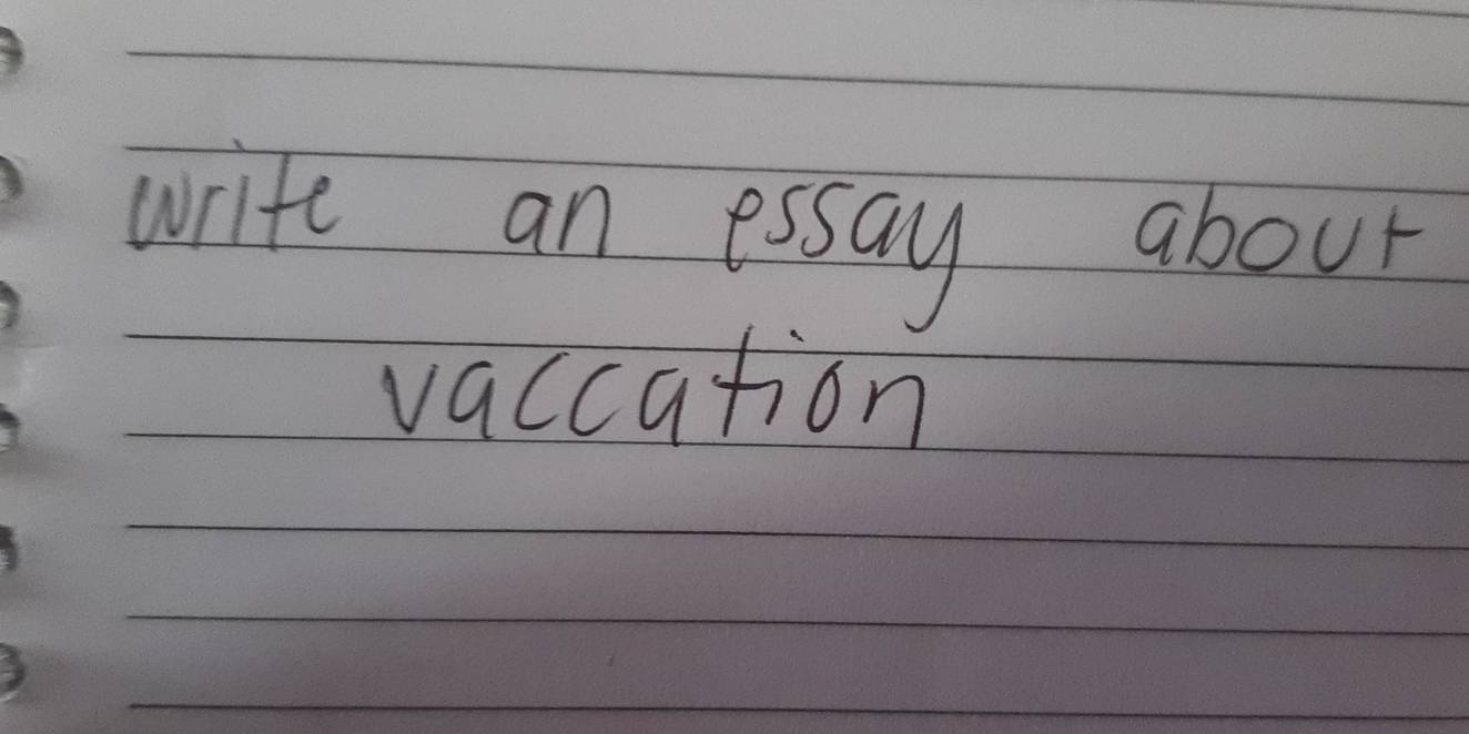 write an essay about 
vaccation