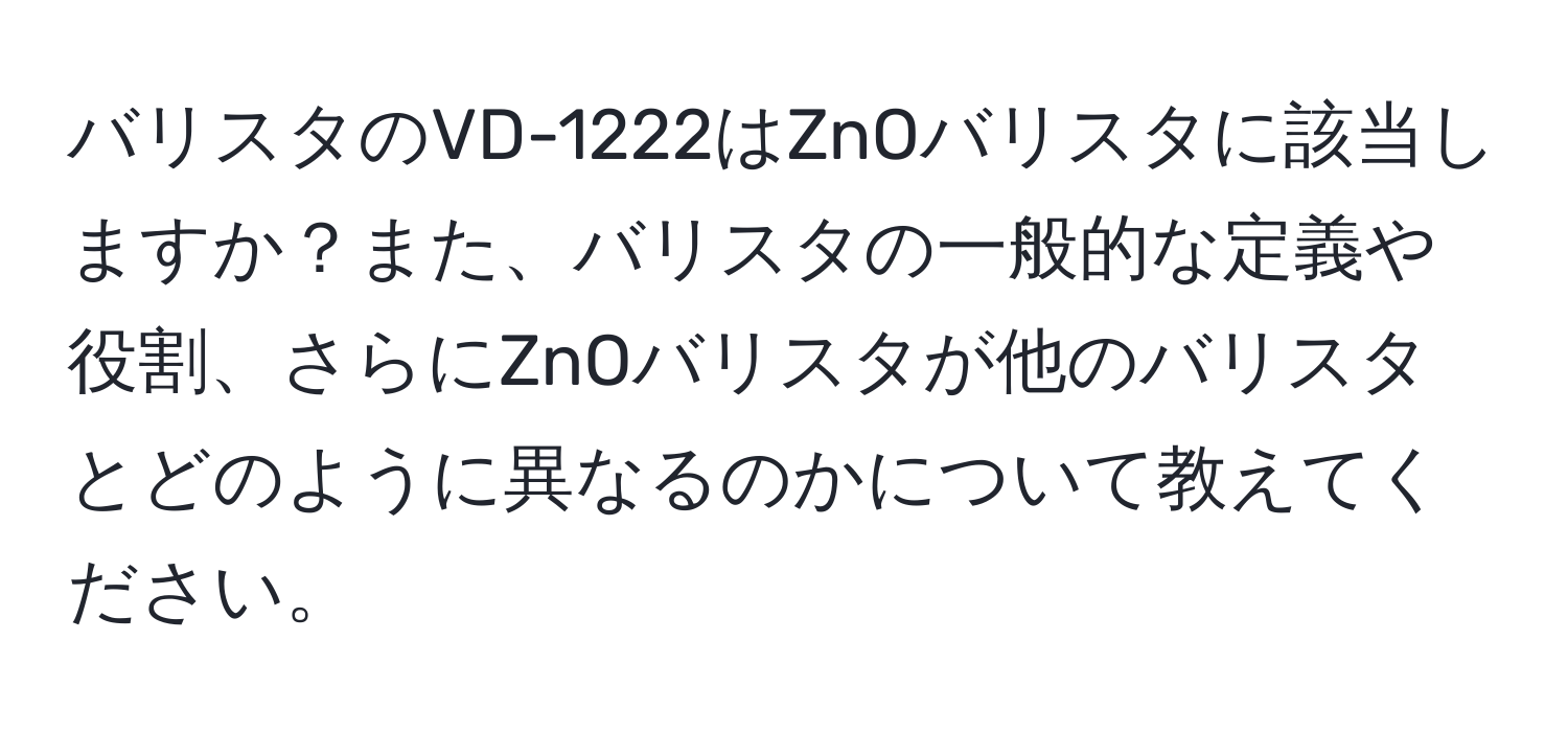 バリスタのVD-1222はZnOバリスタに該当しますか？また、バリスタの一般的な定義や役割、さらにZnOバリスタが他のバリスタとどのように異なるのかについて教えてください。