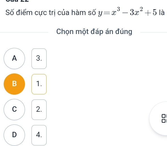 Số điểm cực trị của hàm số y=x^3-3x^2+5 là
Chọn một đáp án đúng
A 3.
B 1.
C 2.
D 4.