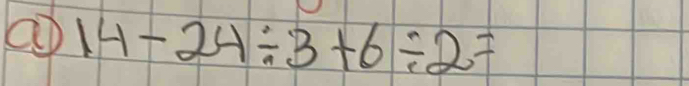 a 14-24/ 3+6/ 2=