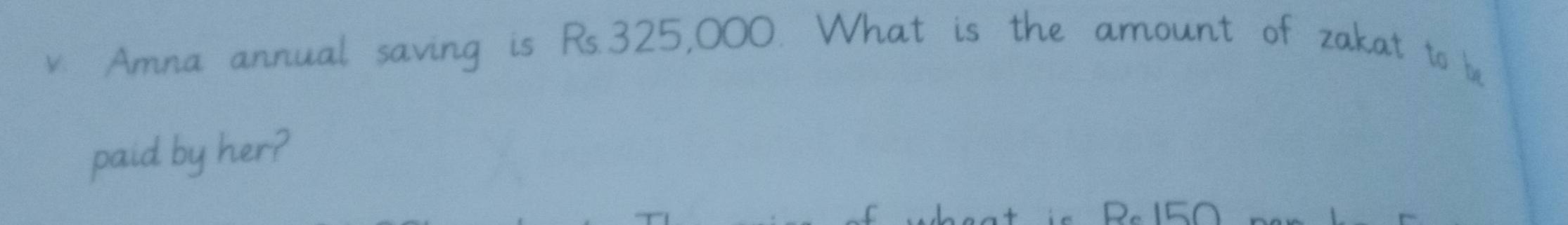 Amna annual saving is Rs 325, 000. What is the amount of zakat to i 
paid by her?