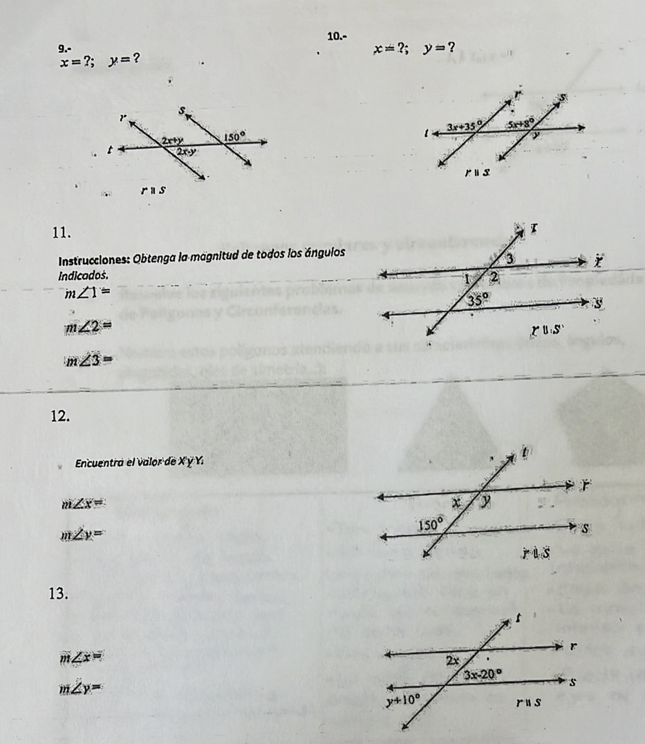 10.-
9.-
x=?;y= ?
x=?;y= ?
11. 
* Instrucciones: Obtenga la magnitud de todos los ángulos
indicados.
m∠ 1=
m∠ 2=
m∠ 3=
12.
Encuentra el valor de Xỳ Y
m∠ x=
overline m ∠ y=
13.
m∠ x=
m∠ y=