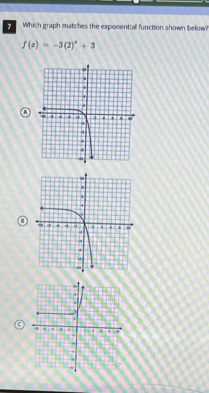 Which graph matches the exponential function shown below?
f(x)=-3(2)^x+3
a 
B 
a