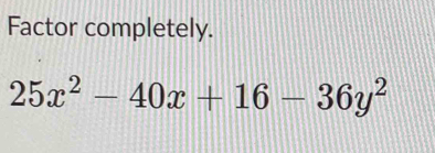 Factor completely.
25x^2-40x+16-36y^2