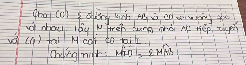 (ho (O) 2 duōng kinn Aō và cq wóng goo 
"nhau Lay M wén gung nhò AC tiep tugen 
vǒi (⑥ ) fai M calr do fai r. 
Chiing minh: widehat MID=2vector MAB.