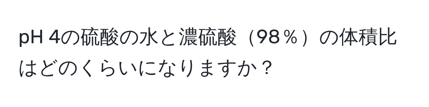 pH 4の硫酸の水と濃硫酸98％の体積比はどのくらいになりますか？