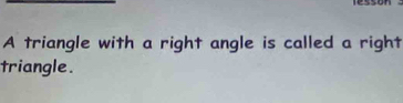 A triangle with a right angle is called a right 
triangle .