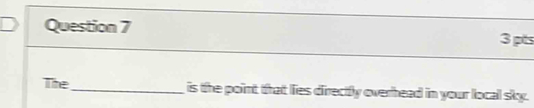 The_ is the point that lies direcifly overhead in your local sky.