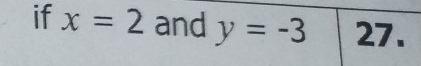 if x=2 and y=-3 27.