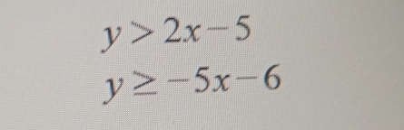 y>2x-5
y≥ -5x-6