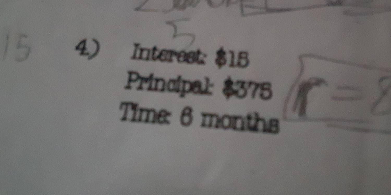 Interest: $15
Principal: $375
Time: 6 months