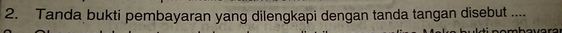 Tanda bukti pembayaran yang dilengkapi dengan tanda tangan disebut ....