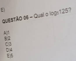 Qual o logs125?
A) 1
B) 2
C) 3
D) 4
E) 5