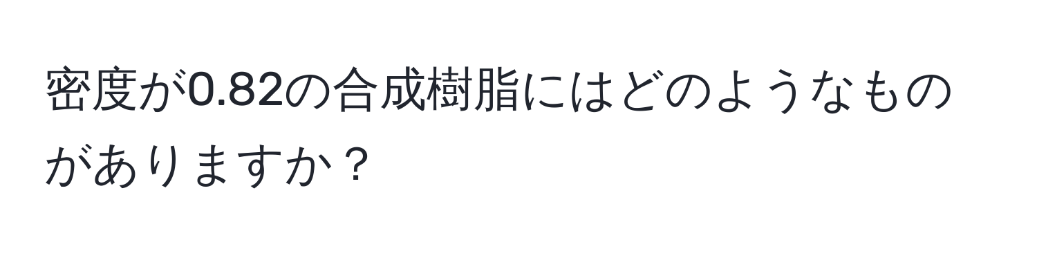 密度が0.82の合成樹脂にはどのようなものがありますか？