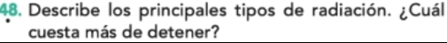 Describe los principales tipos de radiación. ¿Cuál 
cuesta más de detener?