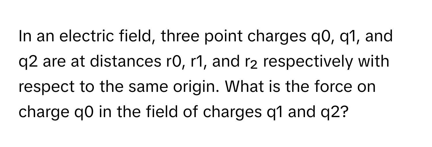 Solved: In an electric field, three point charges q0, q1, and q2 are at ...