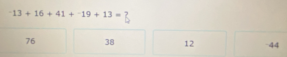 ^-13+16+41+^-19+13= ?
76
38
12 -44