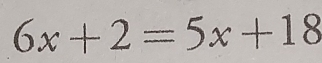 6x+2=5x+18