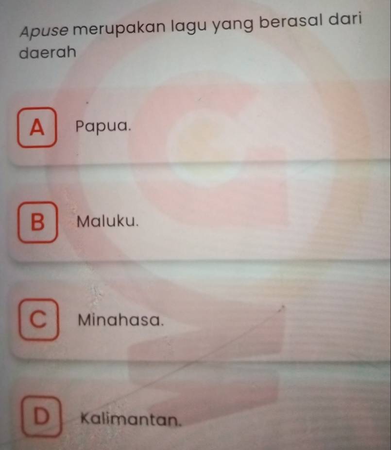 Apuse merupakan lagu yang berasal dari
daerah
A Papua.
B Maluku.
C Minahasa.
D Kalimantan.