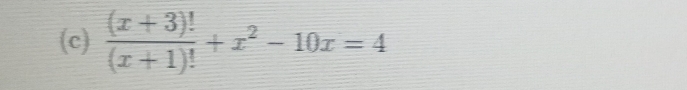  ((x+3)!)/(x+1)! +x^2-10x=4