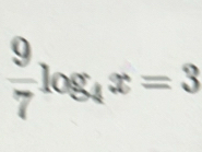  9/7 log _4x=3