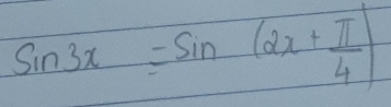 sin 3x=sin (2x+ π /4 )