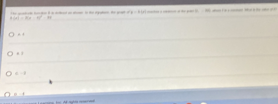 he suadratc tunctioe h is stotivant as shosn to the ay plans, the groph of y=k(x) ahon o nae e le plrs U_1=RH) atmrs F in a cocmant "Hat in ths soher of K
h(x)=2(x-4)^2-32
A
0. 2
0.-2
0-4
oce Learning, foc. All rights reserved