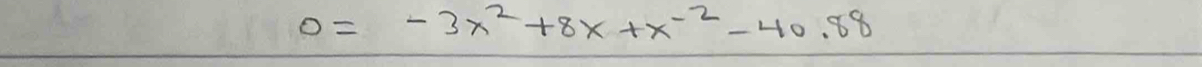 0=-3x^2+8x+x^(-2)-40.88