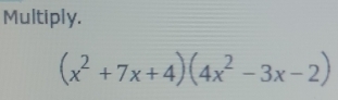 Multiply.
(x^2+7x+4)(4x^2-3x-2)