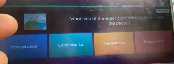 Altampt
What step of the water cycle does #3 show? (use
this photo!)
Transpiration Condensation Precipitation Evaperation