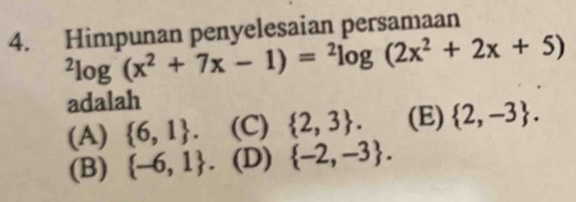 Himpunan penyelesaian persamaan^2log (x^2+7x-1)=^2log (2x^2+2x+5)
adalah
(A)  6,1. (C)  2,3. (E)  2,-3.
(B)  -6,1. (D)  -2,-3.