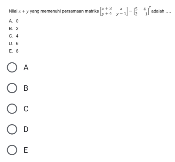 Nilai x+y yang memenuhi persamaan matriks beginbmatrix x+3&x y+4&y-1endbmatrix =beginbmatrix 5&4 2&-1end(bmatrix)^7 adalah ....
A. 0
B. 2
C. 4
D. 6
E. 8
A
B
C
D
E