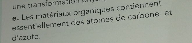 une transformation n 
e. Les matériaux organiques contiennent 
essentiellement des atomes de carbone et 
d’azote.