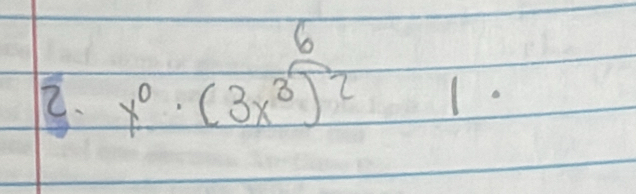 beginarrayr 6 x^0· (3x^3)^2endarray
1.